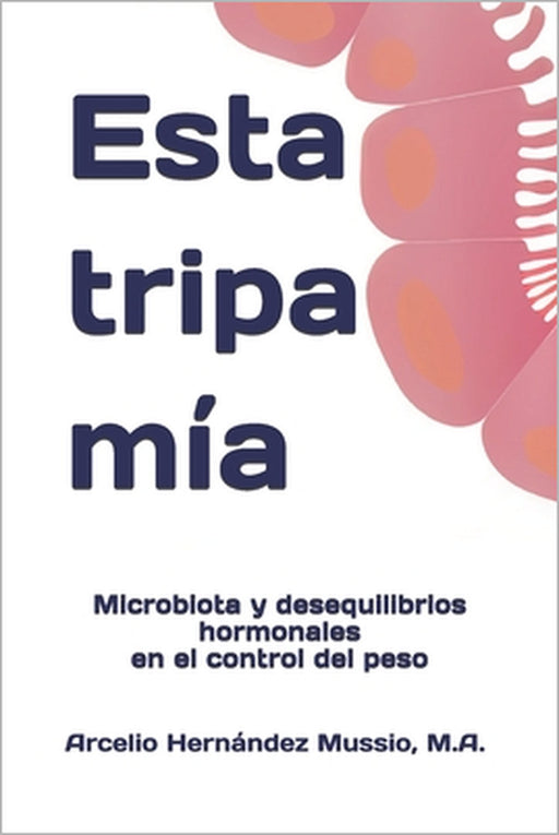 Esta Tripa Mía: Microbiota y desequilibrios hormonales en el control del peso by Arcelio Hernández Mussio