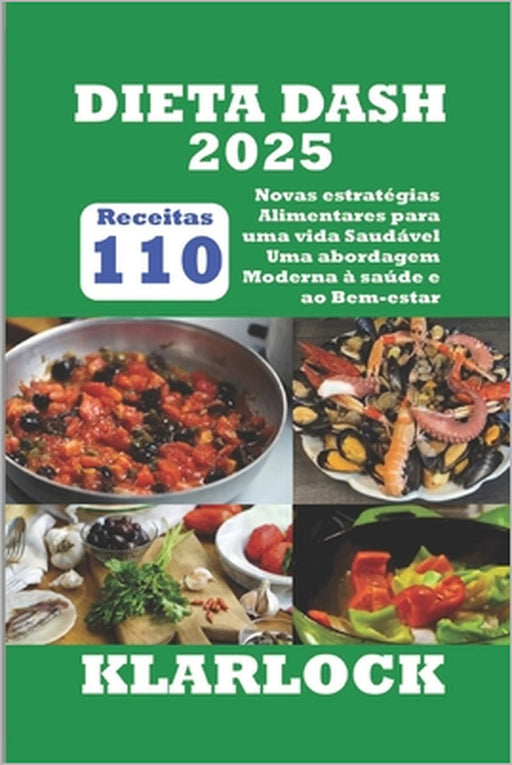 Dieta Dash 2025: 110 Receitas Novas estratégias Alimentares para uma vida Saudável Uma abordagem Moderna à saúde e ao Bem-estar by Klarlock