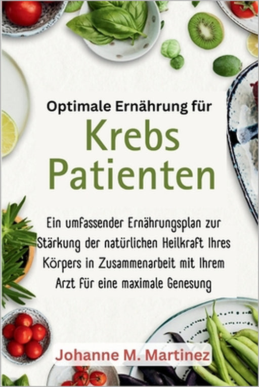 Optimale Ernährung für Krebspatienten: Ein umfassender Ernährungsplan zur Stärkung der natürlichen Heilkraft Ihres Körpers in Zusammenarbeit mit Ihrem by Johanne M. Martinez