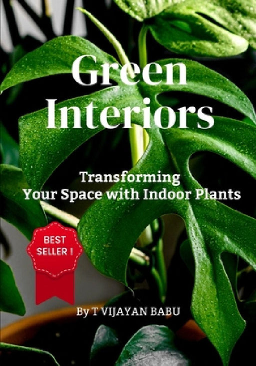 Green Interiors: Transforming Your Space with Indoor Plants by T. Viijayan Babu