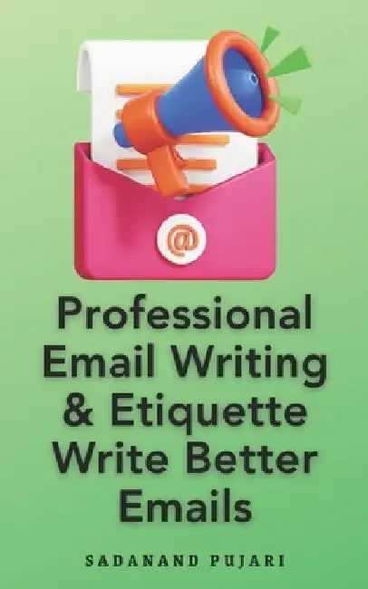 Professional Email Writing & Etiquette Write Better Emails by Sadanand Pujari