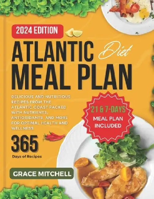 Atlantic Diet Meal Plan: Delicious and Nutritious Recipes from The Atlantic Coast Packed with Nutrients, Antioxidants and More for Optimal Heal by Grace Mitchell