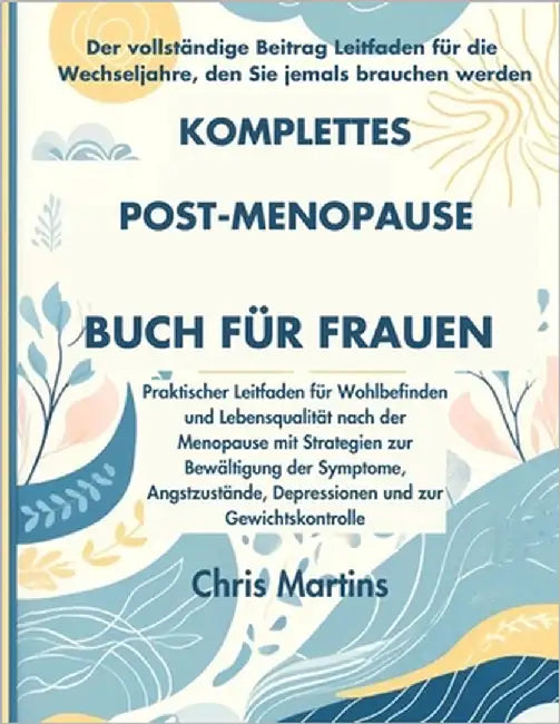 Komplettes Post Menopause Buch für Frauen: Praktischer Leitfaden für Wohlbefinden und Lebensqualität nach der Menopause mit Strategien zur Bewältigung by Koch, Emilia