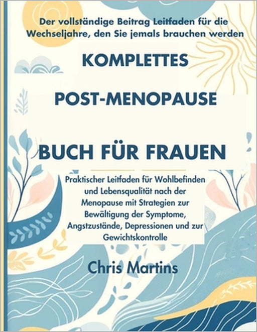 Komplettes Post Menopause Buch für Frauen: Praktischer Leitfaden für Wohlbefinden und Lebensqualität nach der Menopause mit Strategien zur Bewältigung by Emilia Koch, Chris Martins