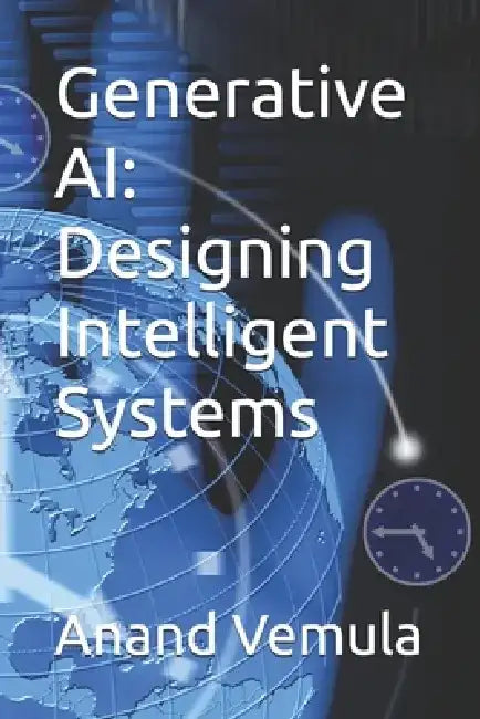 Generative AI: Designing Intelligent Systems by Anand Vemula