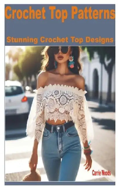 Crochet Top Patterns: Stunning Crochet Top Designs by Carrie Woods
