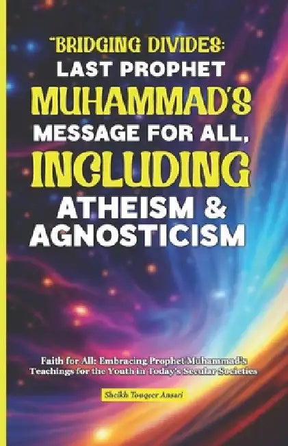 Prophet Muhammad's Message for All: Including Atheism and Agnosticism by Touqeer Ansari