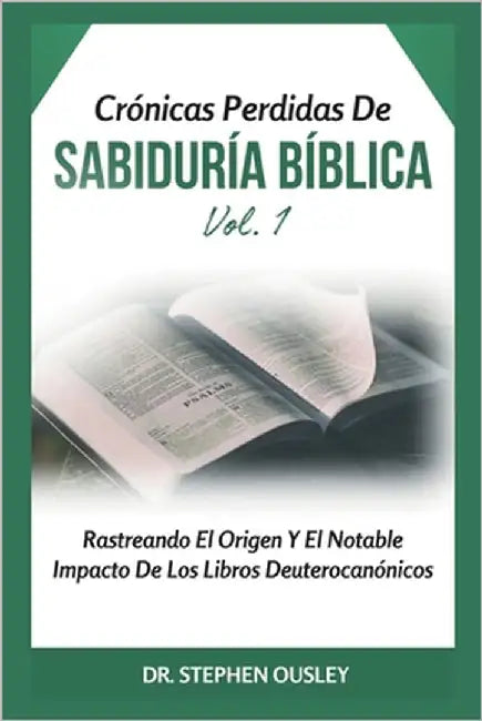 Crónicas Perdidas De Sabiduría Bíblica Vol. 1: Rastreando El Origen Y El Notable Impacto De Los Libros Deuterocanónicos by Ousley, Stephen