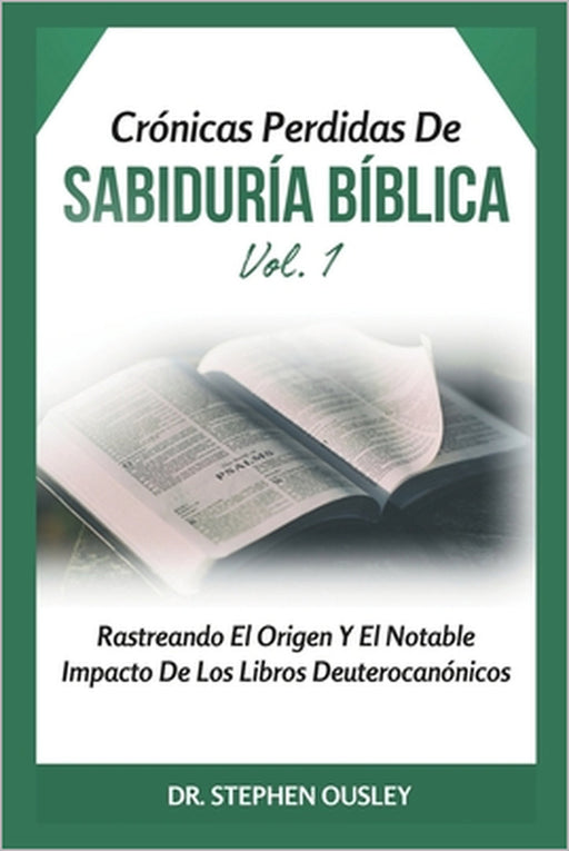 Crónicas Perdidas De Sabiduría Bíblica Vol. 1: Rastreando El Origen Y El Notable Impacto De Los Libros Deuterocanónicos by Stephen Ousley
