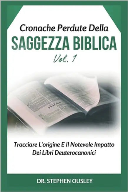 Cronache Perdute Della Saggezza Biblica Vol. 1: Tracciare L'origine E Il Notevole Impatto Dei Libri Deuterocanonici by Ousley, Stephen