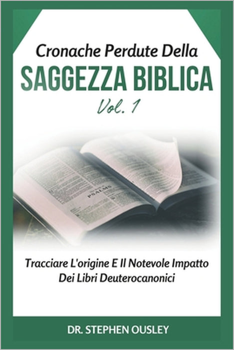 Cronache Perdute Della Saggezza Biblica Vol. 1: Tracciare L'origine E Il Notevole Impatto Dei Libri Deuterocanonici by Stephen Ousley
