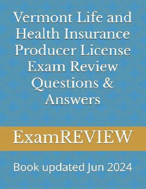 Vermont Life and Health Insurance Producer License Exam Review Questions & Answers by Mike Yu