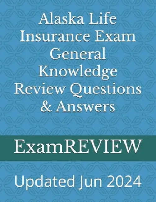 Alaska Life Insurance Exam General Knowledge Review Questions & Answers by Mike Yu