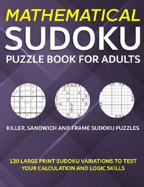 Mathematical Sudoku Puzzle Book for Adults: Killer, Sandwich, and Frame Sudoku Puzzles - 120 Large Print Sudoku Variations to Test Your Calculation an by Puzzler Pro Publishing