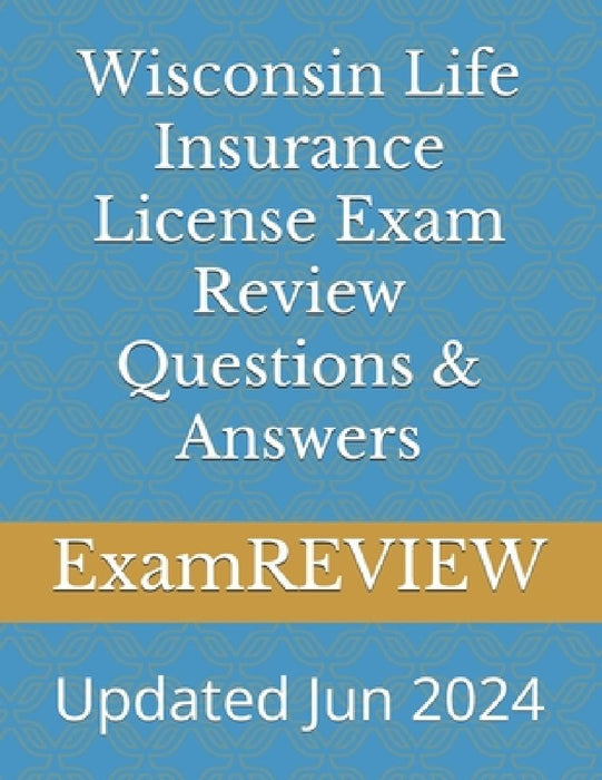 Wisconsin Life Insurance License Exam Review Questions & Answers by Mike Yu