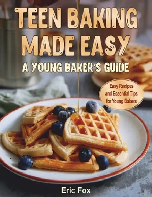 Teen Baking Made Easy a Young Baker's Suide: Easy Recipes and Essential Tips for Young Bakers by Lisa Hines