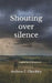 Shouting over silence: Inspired by a true account by Andrew E. Checkley