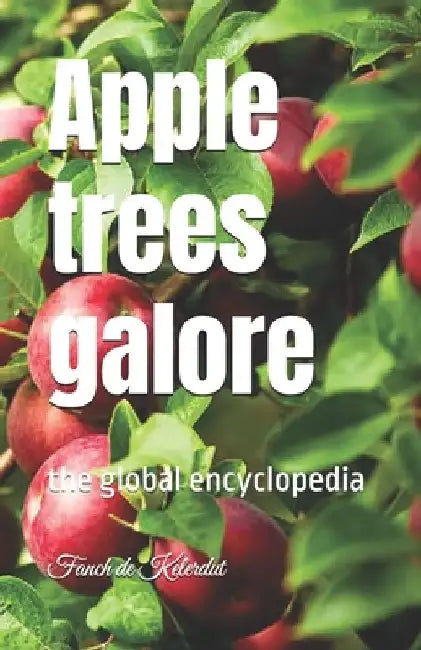 Apple trees galore: the global encyclopedia by Fanch de Kelerdut