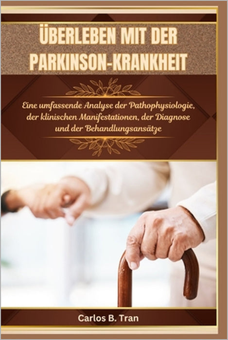 Überleben Mit Der Parkinson-Krankheit: Eine umfassende Analyse der Pathophysiologie, der klinischen Manifestationen, der Diagnose und der Behandlungsa by Carlos B. Tran