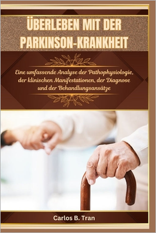 Überleben Mit Der Parkinson-Krankheit: Eine umfassende Analyse der Pathophysiologie, der klinischen Manifestationen, der Diagnose und der Behandlungsa by Carlos B. Tran