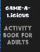 Game-A-Licious Activity Book for Adults: Puzzles for the Not-So-Serious Adult by Lori Herndon