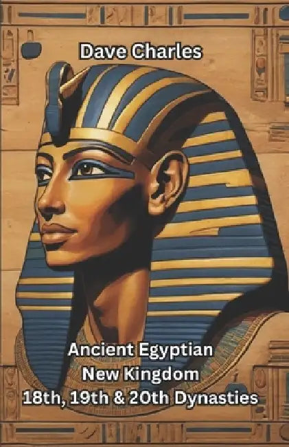 Ancient Egyptian New Kingdom: The 18th, 19th, and 20th Dynasties Pharaohs by Dave Charles