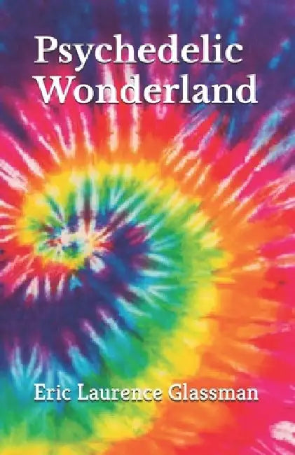 Psychedelic Wonderland by Eric Laurence Glassman
