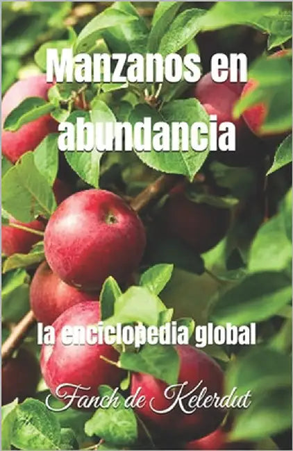 Manzanos en abundancia: la enciclopedia global by de Kelerdut, Fanch