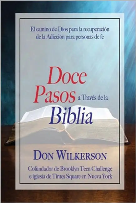 Doce Pasos a Través de la Biblia: El camino de Dios para la recuperación de la Adicción para personas de fe by Wilkerson, Don