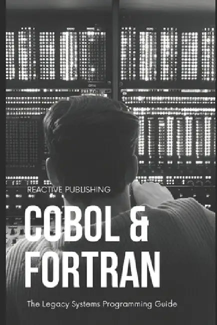 Cobol & Fortran: The Legacy Systems Programming Guide 2024 by Alice Schwartz