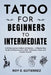 Tattoo for Beginners to Intermediate: A 30-Day Journey to Body Art Mastery - A Step-by-Step Guide to Enhancing Your Skills, Techniques, Styles, and Cr by Roy E. Gutierrez