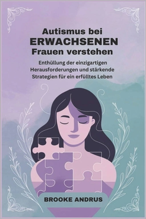 Autismus bei erwachsenen Frauen verstehen: Enthüllung der einzigartigen Herausforderungen und stärkende Strategien für ein erfülltes Leben by Brooke Andrus