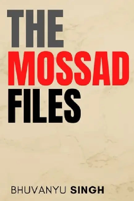 The Mossad Files: Covert Missions and Espionage by Bhuvanyu Singh