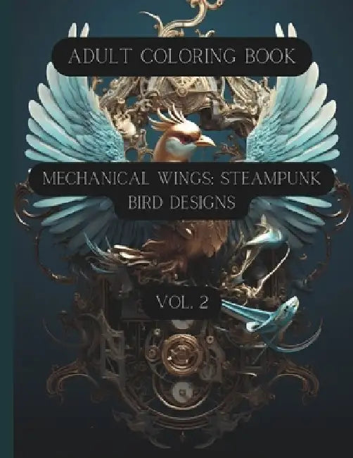Mechanical Wings: Steampunk Bird Designs Vol. 2: Adult Coloring Book by K. D. Cavallaro