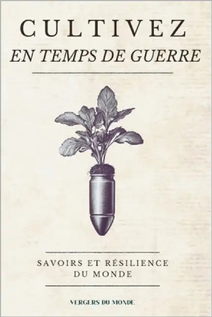 Cultivez en temps de guerre: Savoirs et résilience du monde by Du Monde, Vergers