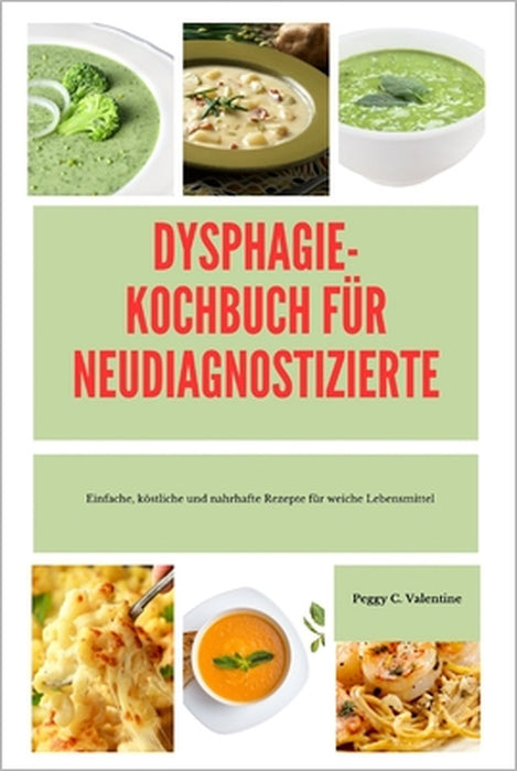 Dysphagie-Kochbuc H Für Neudiagnostizierte: Einfache, köstliche und nahrhafte Rezepte für weiche Lebensmittel by Peggy Valentine