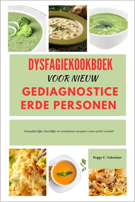 Dysfagiekookboek Voor Nieuw Gediagnosticeerde Personen: Gemakkelijke, heerlijke en voedzame recepten voor zacht voedsel by Peggy Valentine