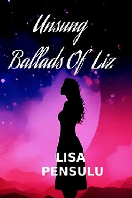 Unsung Ballads Of Liz: A Self-Discovery Poetry Collection by Lisa Pensulu