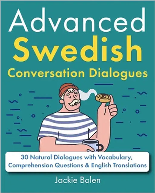 Advanced Swedish Conversation Dialogues: 30 Natural Dialogues with Vocabulary, Comprehension Questions & English Translations by Bolen, Jackie