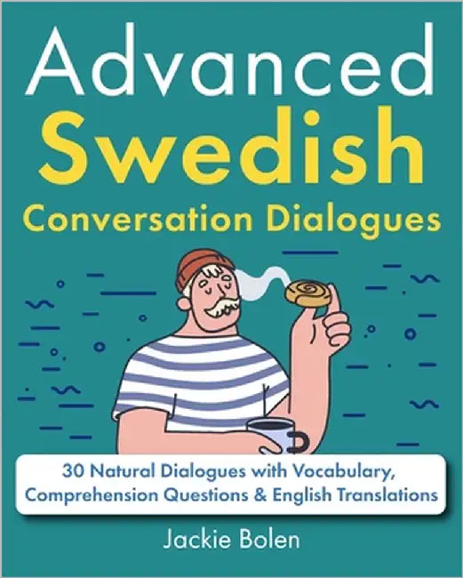Advanced Swedish Conversation Dialogues: 30 Natural Dialogues with Vocabulary, Comprehension Questions & English Translations by Bolen, Jackie