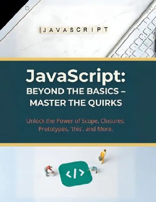 JavaScript: Beyond the Basics - Master the Quirks: Unlock the Power of Scope, Closures, Prototypes, 'this', and More by R. Parvin