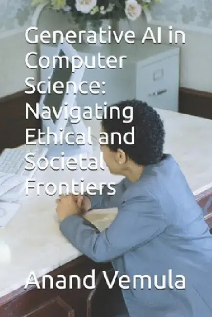 Generative AI in Computer Science: Navigating Ethical and Societal Frontiers by Anand Vemula