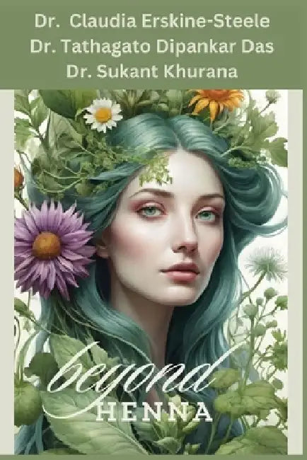 Beyond Henna: A comprehensive guide to use of herbal hair dyes, with 50 plus plant sources by Tathagato Dipankar Das Bams