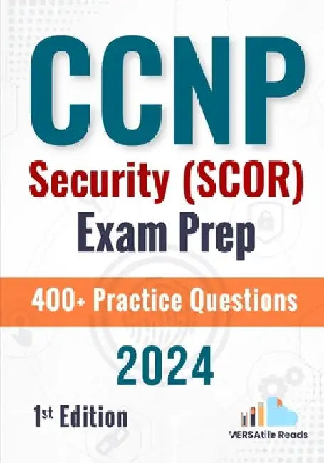 CCNP Security (SCOR) Exam Prep +400 Practice Questions: 1st Edition - 2024 by Versatile Reads
