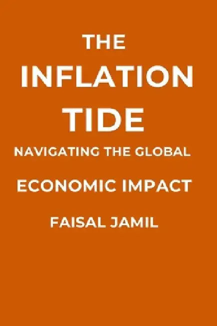 The Inflation Tide: Navigating the Global Economic Impact by Faisal Jamil