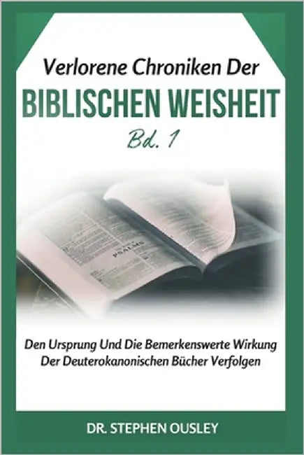 Verlorene Chroniken Der Biblischen Weisheit Bd. 1: Den Ursprung Und Die Bemerkenswerte Wirkung Der Deuterokanonischen Bücher Verfolgen by Ousley, Stephen