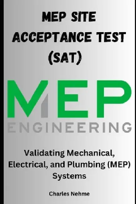 Site Acceptance Test (SAT) Documentation: Validating Mechanical, Electrical, and Plumbing (MEP) Systems by Charles Nehme