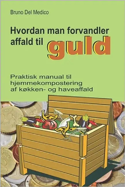 Hvordan man forvandler affald til guld: Praktisk manual til hjemmekompostering af køkken- og haveaffald. by del Medico, Bruno