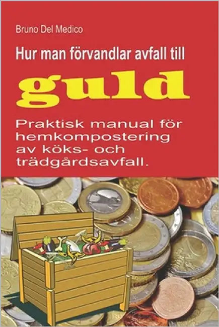 Hur man förvandlar avfall till guld: Praktisk manual för hemkompostering av köks- och trädgårdsavfall. by del Medico, Bruno