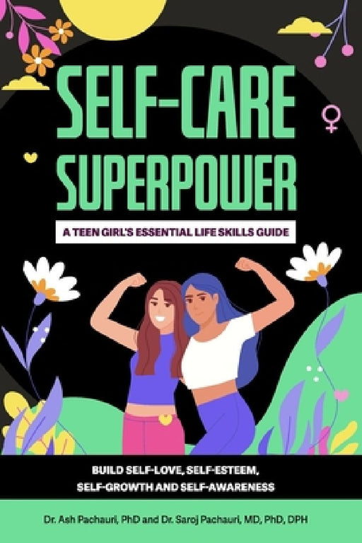 Self-Care Superpower: A Teen Girl's Essential Life Skills Guide by Saroj Pachauri